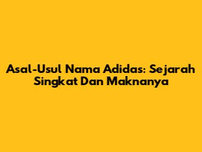 Asal-Usul Nama Adidas: Sejarah Singkat Dan Maknanya