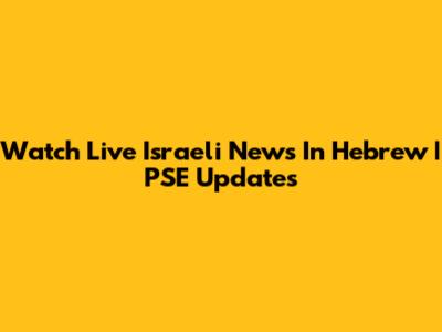 Watch Live Israeli News In Hebrew | PSE Updates